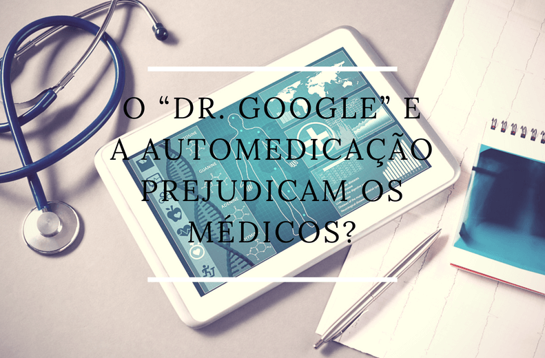 O “Dr. Google” e a automedicação prejudicam os médicos?